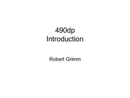 490dp Introduction Robert Grimm. The Computer for the 21 st Century “The most profound technologies are those that disappear. They weave themselves into.