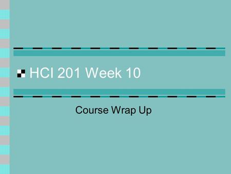 HCI 201 Week 10 Course Wrap Up. Agenda Presentations Web Technology Tools Form Processor CGI Final project.