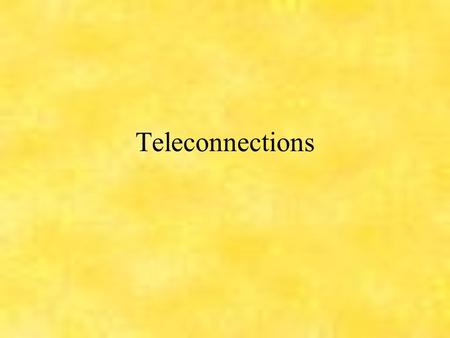 Teleconnections. AMS Glossary defines: teleconnection—1. A linkage between weather changes occurring in widely separated regions of the globe. 2. A significant.