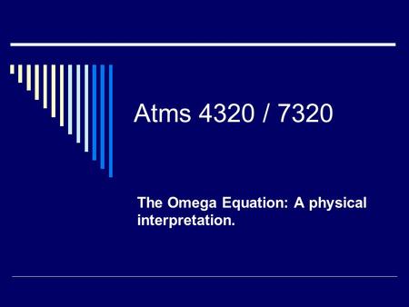 Atms 4320 / 7320 The Omega Equation: A physical interpretation.