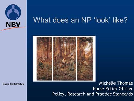 What does an NP ‘look’ like? Michelle Thomas Nurse Policy Officer Policy, Research and Practice Standards.