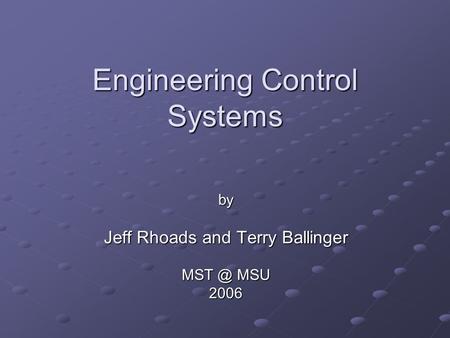 Engineering Control Systems by Jeff Rhoads and Terry Ballinger MSU 2006.
