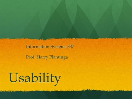 Usability Information Systems 337 Prof. Harry Plantinga.