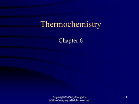 Copyright©2000 by Houghton Mifflin Company. All rights reserved. 1 Thermochemistry Chapter 6.