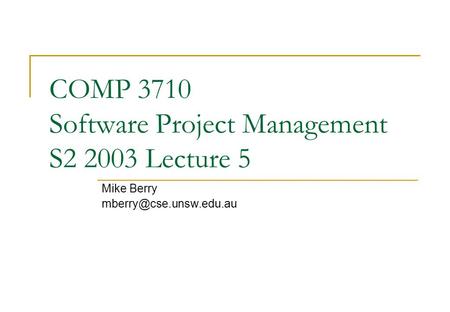 COMP 3710 Software Project Management S2 2003 Lecture 5 Mike Berry