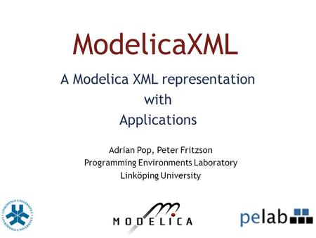 ModelicaXML A Modelica XML representation with Applications Adrian Pop, Peter Fritzson Programming Environments Laboratory Linköping University.