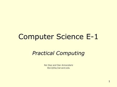 1 Computer Science E-1 Practical Computing Rei Diaz and Dan Armendariz