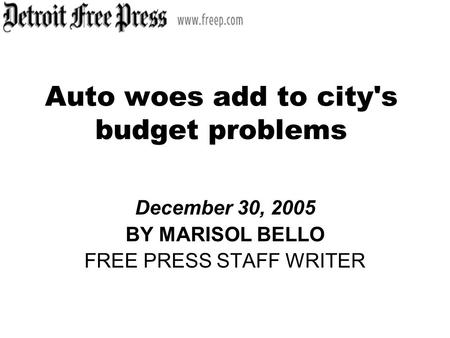Auto woes add to city's budget problems December 30, 2005 BY MARISOL BELLO FREE PRESS STAFF WRITER.
