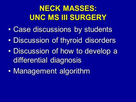 NECK MASSES: UNC MS III SURGERY Case discussions by studentsCase discussions by students Discussion of thyroid disordersDiscussion of thyroid disorders.