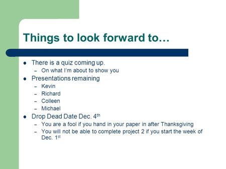 Things to look forward to… There is a quiz coming up. – On what I’m about to show you Presentations remaining – Kevin – Richard – Colleen – Michael Drop.
