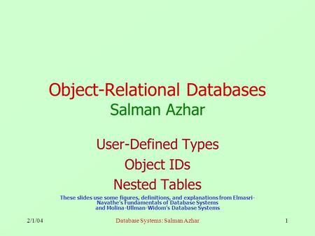 2/1/04Database Systems: Salman Azhar1 Object-Relational Databases Salman Azhar User-Defined Types Object IDs Nested Tables These slides use some figures,