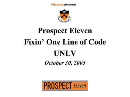 Prospect Eleven Fixin’ One Line of Code UNLV October 30, 2005.