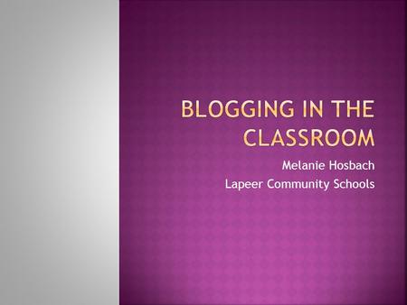 Melanie Hosbach Lapeer Community Schools.  (insert survey info here)  Short for “Web Log”  Online journal…and more!  Links  Pictures  Documents.