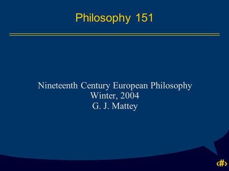 1 Philosophy 151 Nineteenth Century European Philosophy Winter, 2004 G. J. Mattey.