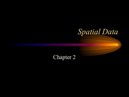 Spatial Data Chapter 2. What is a model? Simplified view of the real world.