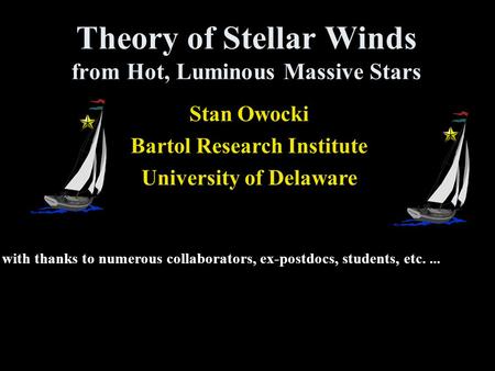 Theory of Stellar Winds from Hot, Luminous Massive Stars Stan Owocki Bartol Research Institute University of Delaware with thanks to numerous collaborators,