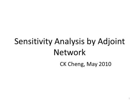 Sensitivity Analysis by Adjoint Network CK Cheng, May 2010 CSE 245: Computer Aided Circuit Simulation and Verification 1.