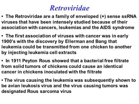 Retroviridae • The Retroviridae are a family of enveloped (+) sense ssRNA viruses that have been intensely studied because of their association with cancers,