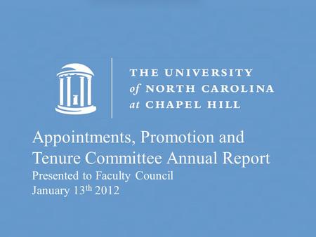 Appointments, Promotion and Tenure Committee Annual Report Presented to Faculty Council January 13 th 2012.
