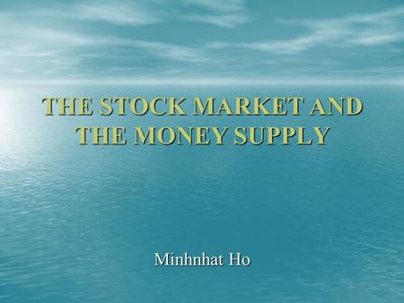 THE STOCK MARKET AND THE MONEY SUPPLY Minhnhat Ho.
