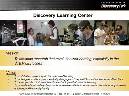Discovery Learning Center Mission: To advance research that revolutionizes learning, especially in the STEM disciplines Vision: To contribute in novel.