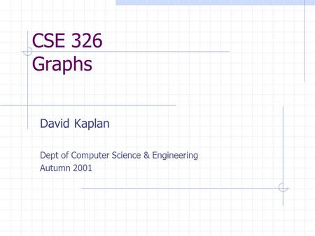 CSE 326 Graphs David Kaplan Dept of Computer Science & Engineering Autumn 2001.