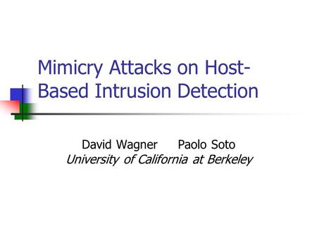 Mimicry Attacks on Host- Based Intrusion Detection David Wagner Paolo Soto University of California at Berkeley.