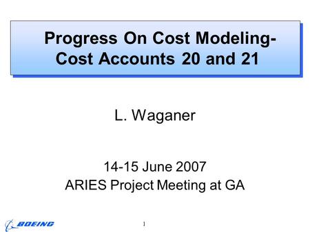 ARIES Project Meeting, L. M. Waganer, 14-15 June 2007 Page 1 Progress On Cost Modeling- Cost Accounts 20 and 21 L. Waganer 14-15 June 2007 ARIES Project.