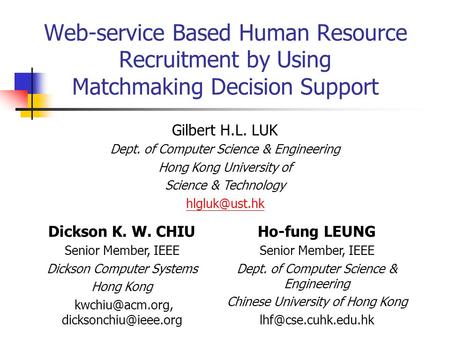 Web-service Based Human Resource Recruitment by Using Matchmaking Decision Support Dickson K. W. CHIU Senior Member, IEEE Dickson Computer Systems Hong.