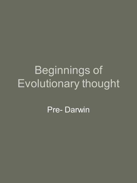Beginnings of Evolutionary thought Pre- Darwin. Four Problems with Creation 1 – fossils 2 – age of earth 3.- homology – anatomical studies. 4 - zoogeography.