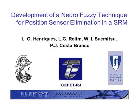 Development of a Neuro Fuzzy Technique for Position Sensor Elimination in a SRM L. O. Henriques, L.G. Rolim, W. I. Suemitsu, P.J. Costa Branco.