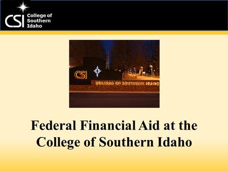 Federal Financial Aid at the College of Southern Idaho College of Southern Idaho.
