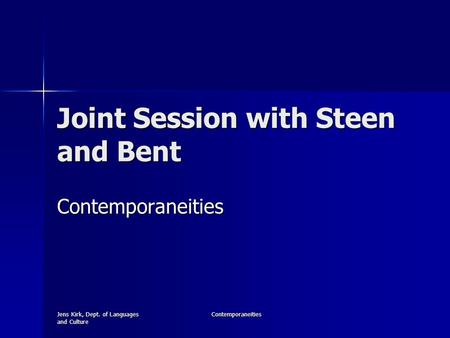 Jens Kirk, Dept. of Languages and Culture Contemporaneities Joint Session with Steen and Bent Contemporaneities.