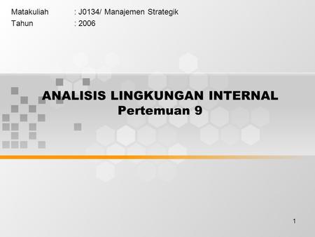 1 ANALISIS LINGKUNGAN INTERNAL Pertemuan 9 Matakuliah: J0134/ Manajemen Strategik Tahun: 2006.