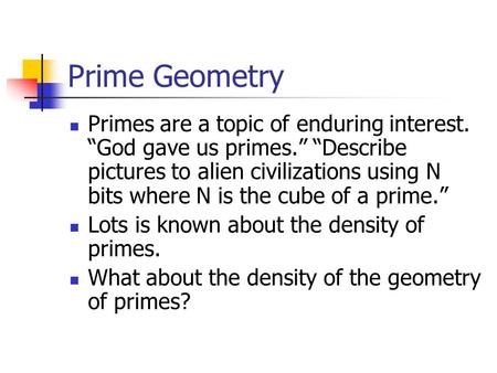 Prime Geometry Primes are a topic of enduring interest. “God gave us primes.” “Describe pictures to alien civilizations using N bits where N is the cube.