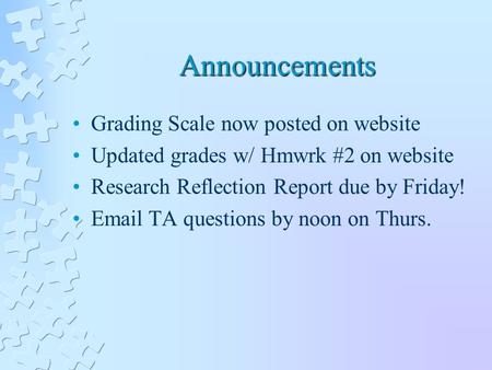 Announcements Grading Scale now posted on website Updated grades w/ Hmwrk #2 on website Research Reflection Report due by Friday! Email TA questions by.