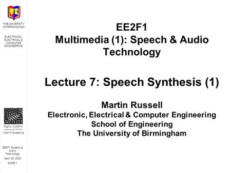 EE2F1 Speech & Audio Technology Sept. 26, 2002 SLIDE 1 THE UNIVERSITY OF BIRMINGHAM ELECTRONIC, ELECTRICAL & COMPUTER ENGINEERING Digital Systems & Vision.