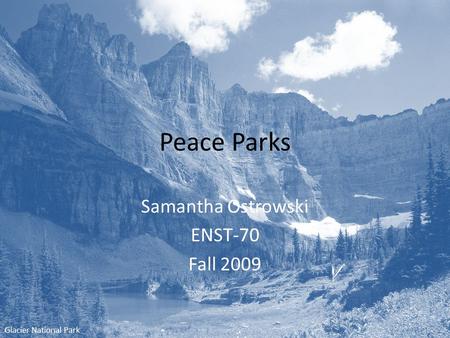 Peace Parks Samantha Ostrowski ENST-70 Fall 2009 Glacier National Park.