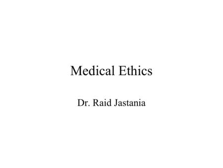 Medical Ethics Dr. Raid Jastania. Right and Wrong.