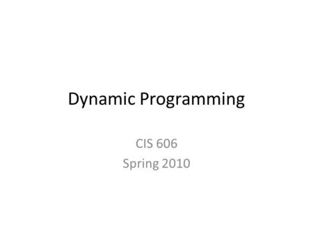 Dynamic Programming CIS 606 Spring 2010.