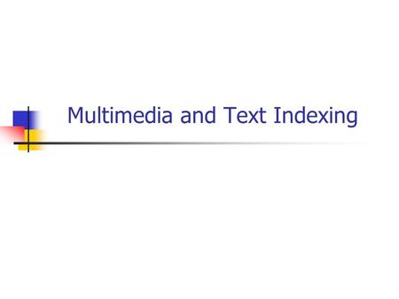 Multimedia and Text Indexing. Multimedia Data Management The need to query and analyze vast amounts of multimedia data (i.e., images, sound tracks, video.