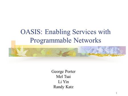 1 OASIS: Enabling Services with Programmable Networks George Porter Mel Tsai Li Yin Randy Katz.