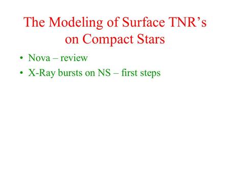 The Modeling of Surface TNR’s on Compact Stars Nova – review X-Ray bursts on NS – first steps.