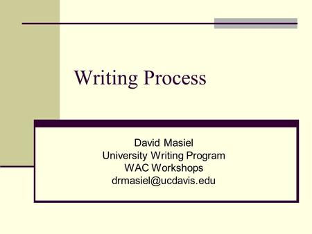 Writing Process David Masiel University Writing Program WAC Workshops