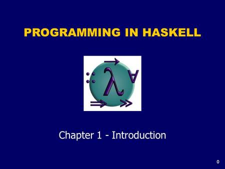 0 PROGRAMMING IN HASKELL Chapter 1 - Introduction.