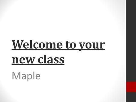 Welcome to your new class Maple. Timetable 2011-12 8.50 – 9.259.25 – 10.2510.25 – 10.40 10.40 – 11.00 11.00 – 12.0012.00 – 1.001.00 – 3.15 Monday Guided.