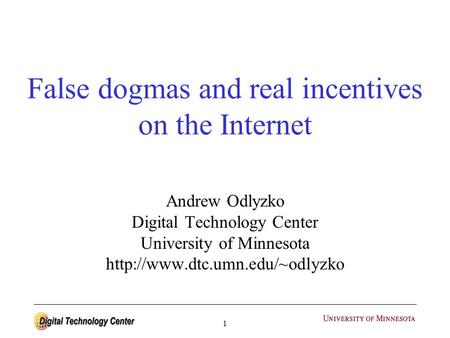 1 False dogmas and real incentives on the Internet Andrew Odlyzko Digital Technology Center University of Minnesota