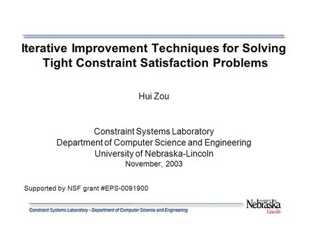 Iterative Improvement Techniques for Solving Tight Constraint Satisfaction Problems Hui Zou Constraint Systems Laboratory Department of Computer Science.