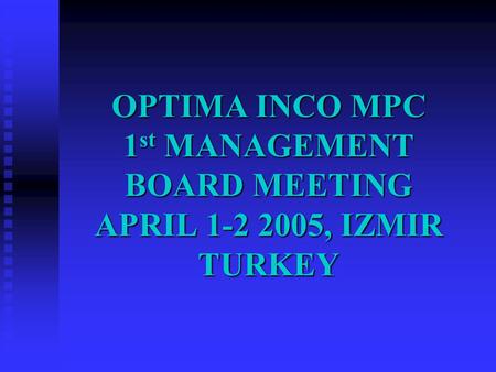 OPTIMA INCO MPC 1 st MANAGEMENT BOARD MEETING APRIL 1-2 2005, IZMIR TURKEY.