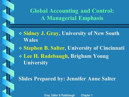Gray, Salter & Radebaugh Chapter 1 Global Accounting and Control: A Managerial Emphasis   Sidney J. Gray, University of New South Wales   Stephen B.
